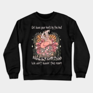 Girl, Leave Your Boots By The Bed, We Ain't Leavin' This Room Cowgirl Boot Lovely Crewneck Sweatshirt